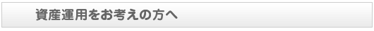 資産運用をお考えの方へ