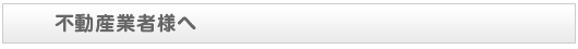 不動産業者様へ